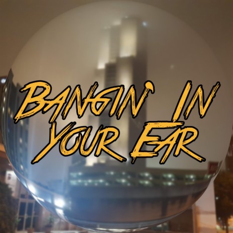 Bangin' In Your Ear | Boomplay Music