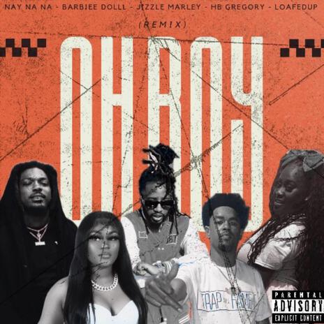 Oh Boy (REMIX) ft. Nay Na Na, Barbiee Dolll, HB Gregory & Loafed Up | Boomplay Music