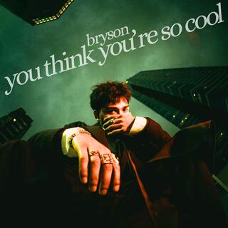 you think you're so cool