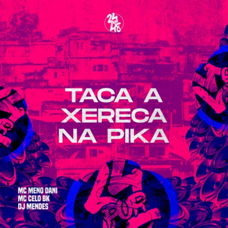 Taca a Xereca na Pika ft. MC CELO BK & MC Meno Dani | Boomplay Music