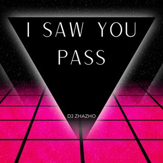 I SAW YOU PASS