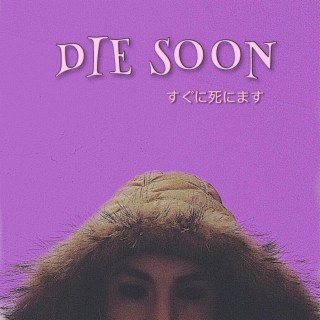 DIE SOON