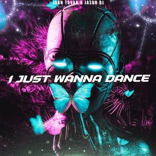 I JUST WANNA DANCE