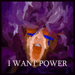 I WANT POWER