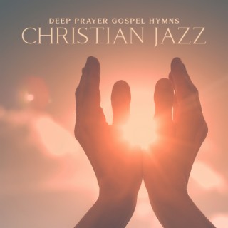 Deep Prayer Gospel Hymns: Christian Jazz, Traditional Black Gospel, Time Alone with God, Sax Worship, Smooth Gospel Christian Jazz