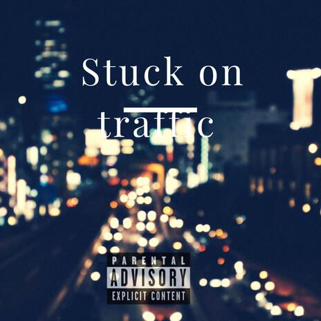 Stuck On Traffic | Boomplay Music