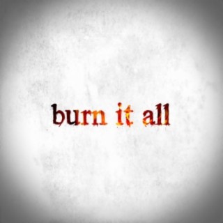 Burn It All