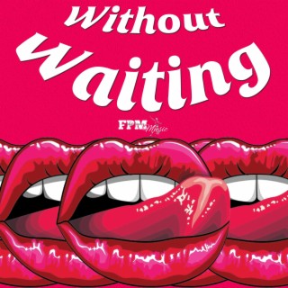 Without Waiting