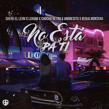 No Esta Pa Ti ft. Andresito, Luxian, Benja Montana & Chuchu Retro | Boomplay Music