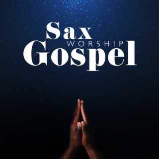 Sax Worship Gospel: Prayer, Meditation, Healing, Jazz Gospel Music