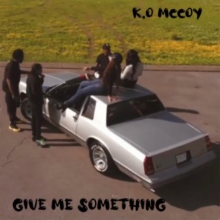 Download K.O McCoy album songs: Give Me Something | Boomplay Music