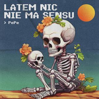 LATEM NIC NIE MA SENSU