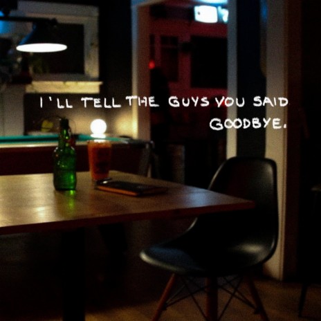 I'll tell the guys you said goodbye. | Boomplay Music