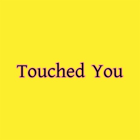 Touched You | Boomplay Music