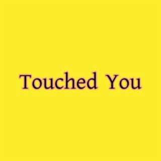 Touched You