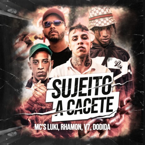 Sujeito a Cacete ft. Dodida, Mc Luki, Mc Rhamon & Mc V7 | Boomplay Music