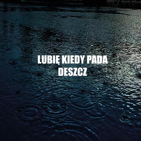 Lubię Kiedy Pada Deszcz ft. GoHa | Boomplay Music