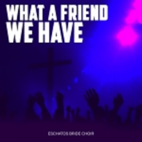 What a Friend We Have | Boomplay Music