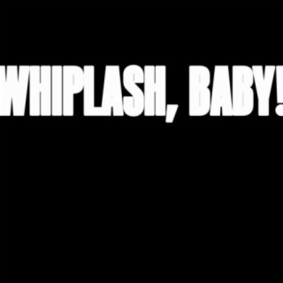 WHIPLASH, BABY!