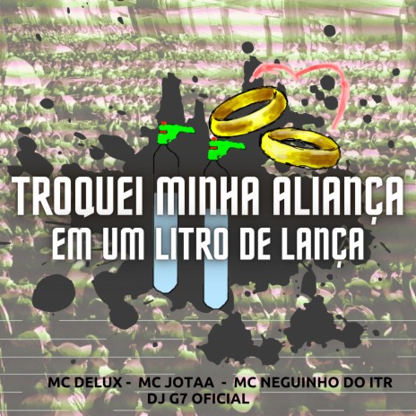 Troquei Minha Aliança em um Litro de Lança ft. DJ G7 OFICIAL, JR BOLADAO & MC NEGUINHO DO ITR | Boomplay Music