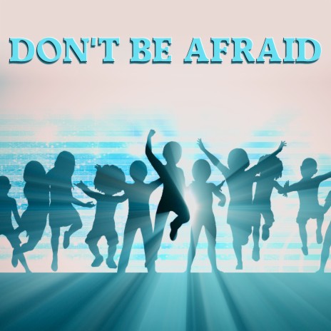 Don't Be Afraid | Boomplay Music
