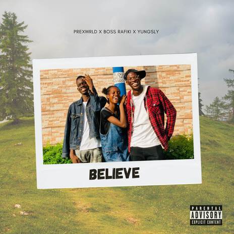 Believe ft. Boss Rafiki & Yungsly | Boomplay Music