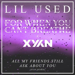 All My Friends Still Ask About You (XYAN Remix)