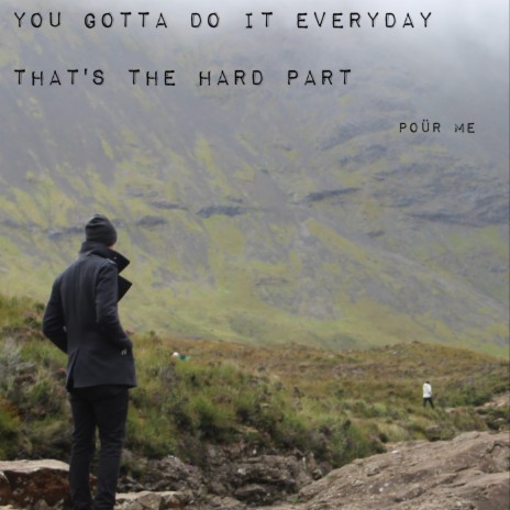 You Gotta Do It Everyday, That's The Hard Part | Boomplay Music