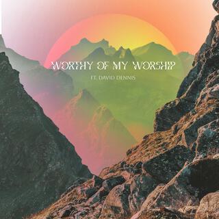 Worthy of My Worship ft. David Dennis lyrics | Boomplay Music