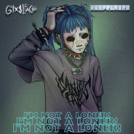 I'm not a loner! ft. KNIFEHAVER | Boomplay Music