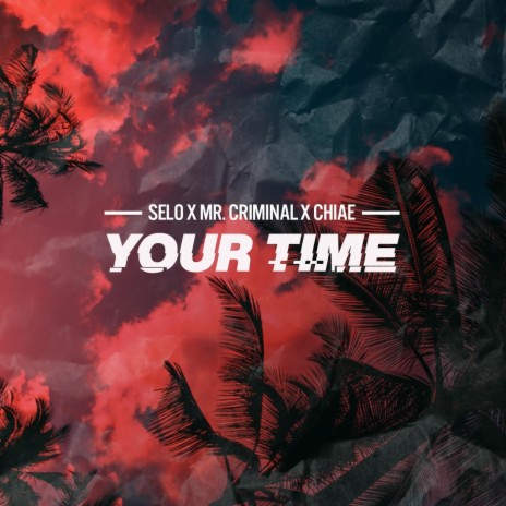 Your Time ft. Mr. Criminal & Chiae | Boomplay Music