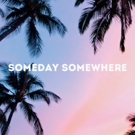 Someday Somewhere