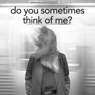 Do You Sometimes Think Of Me?