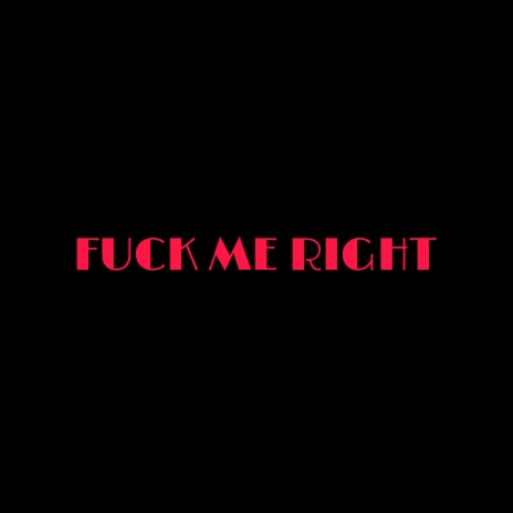 FUCK ME RIGHT | Boomplay Music