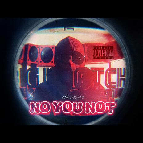 NO YOU NOT | Boomplay Music