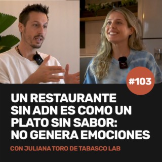 Ep 103 - Un restaurante sin ADN es como un plato sin sabor: no genera emociones con Juliana Toro de Tabasco Lab