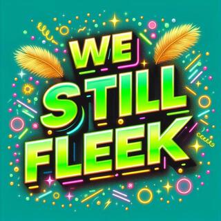 We Still Fleek