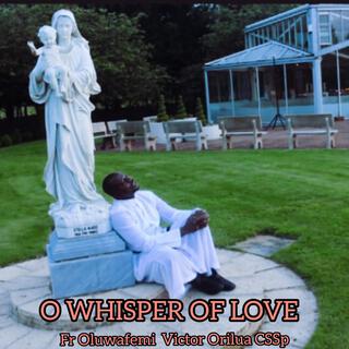 O Whisper of Love