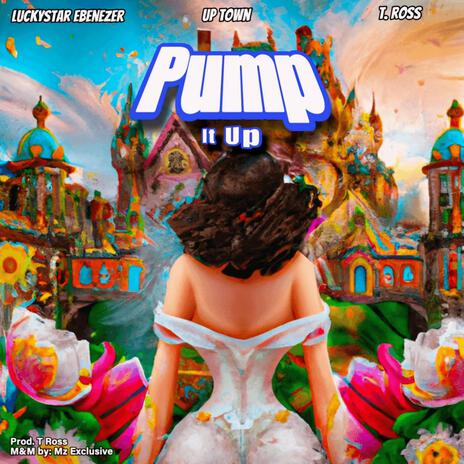 Pump it up ft. Up Town & T. Ross | Boomplay Music