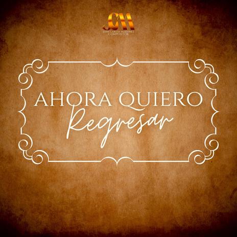 Ahora Quiero Regresar | Boomplay Music