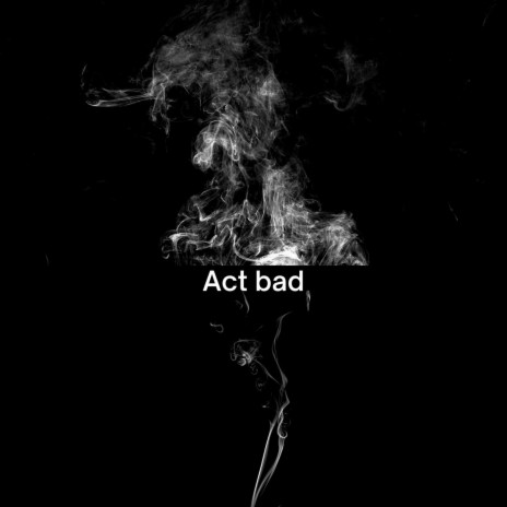 Act bad | Boomplay Music
