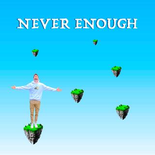 Never Enough