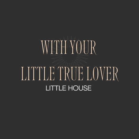 with your little true lover