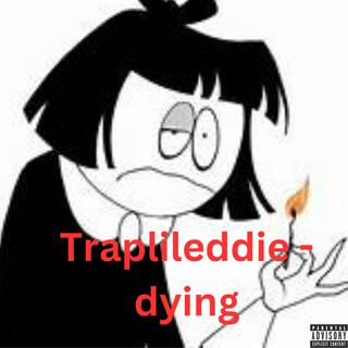 Traplileddie -dying