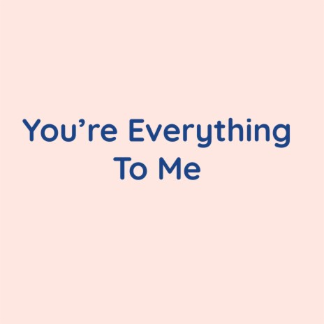 You're Everything To Me | Boomplay Music