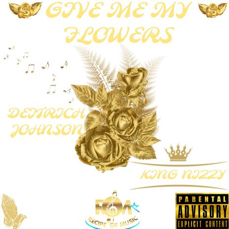 Give Me My Flowers ft. King Nizzy | Boomplay Music