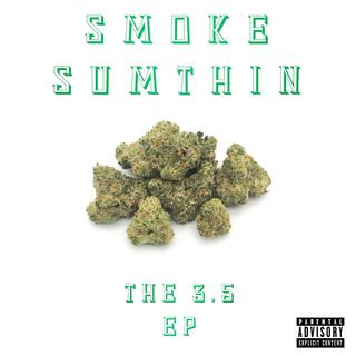 Smoke Sumthin (The 3.5 Ep)