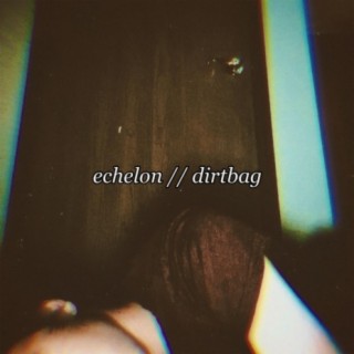 Echelon // Dirtbag