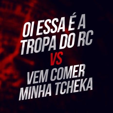 Oi Essa É a Tropa do Rc X Vem Comer Minha Tcheka ft. MC Pânico | Boomplay Music