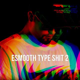 Esmooth Type Shit 2